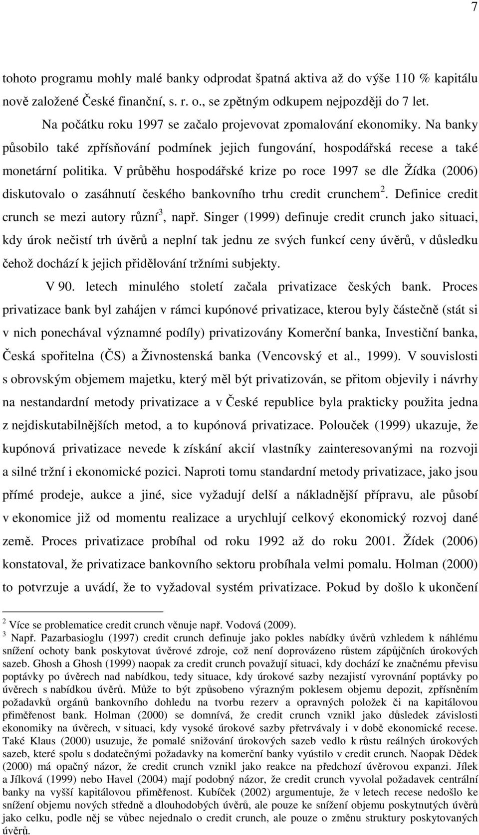 V průběhu hospodářské krize po roce 1997 se dle Žídka (2006) diskutovalo o zasáhnutí českého bankovního trhu credit crunchem 2. Definice credit crunch se mezi autory různí 3, např.