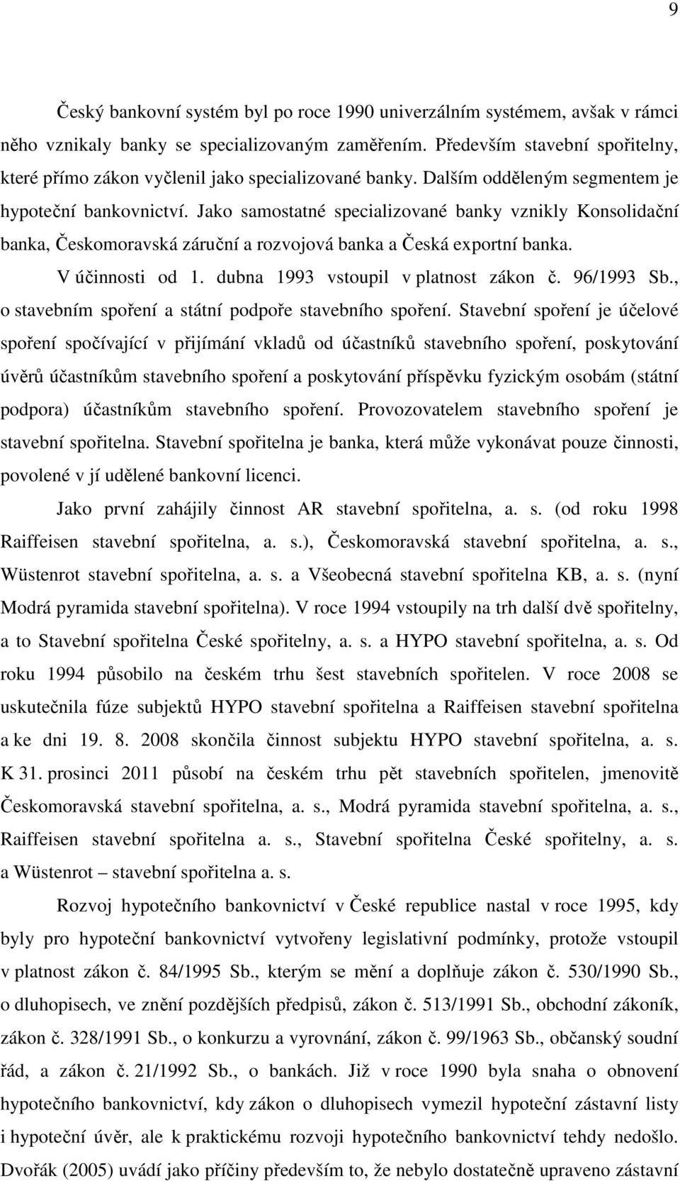 Jako samostatné specializované banky vznikly Konsolidační banka, Českomoravská záruční a rozvojová banka a Česká exportní banka. V účinnosti od 1. dubna 1993 vstoupil v platnost zákon č. 96/1993 Sb.