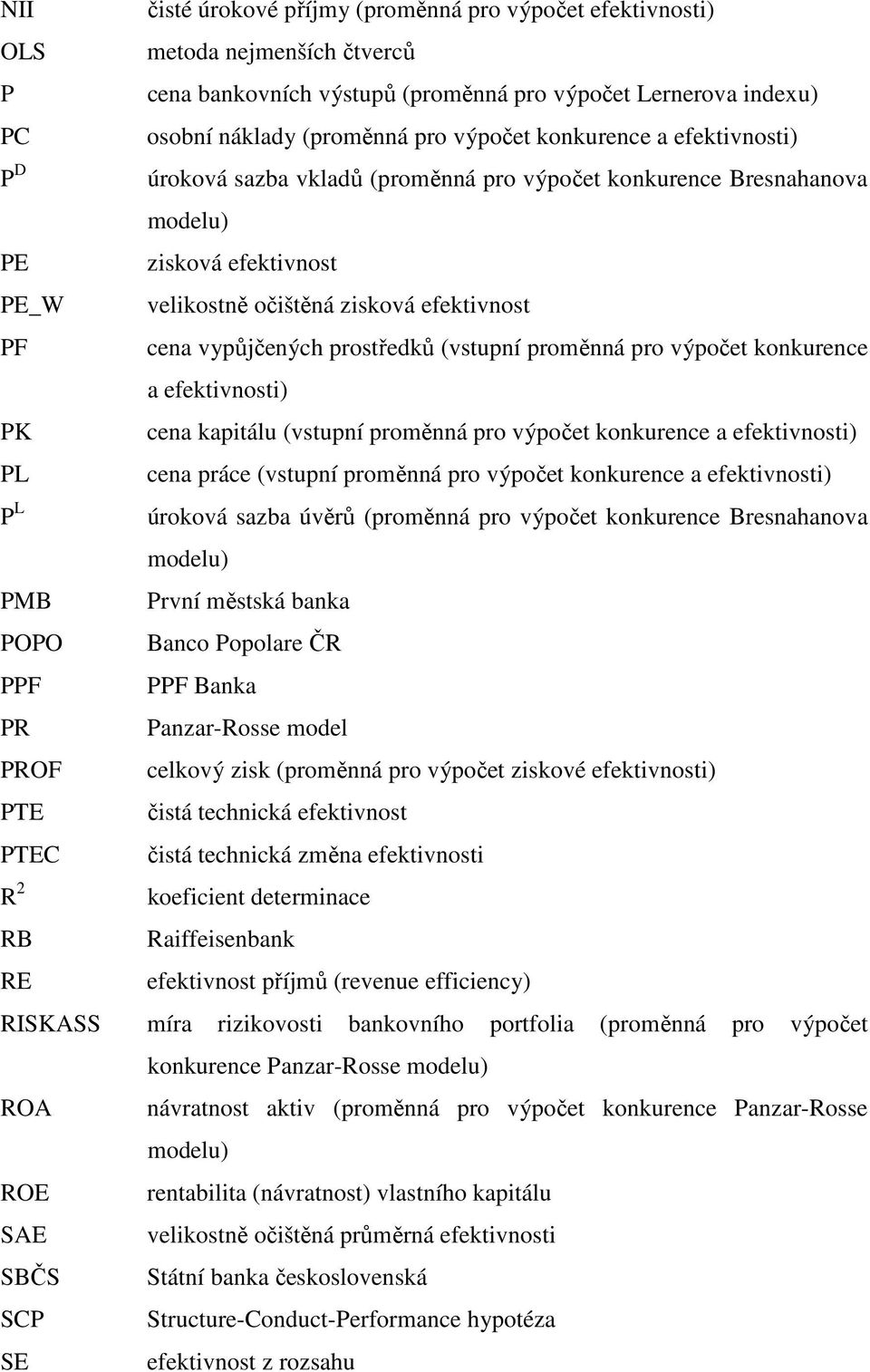 očištěná zisková efektivnost cena vypůjčených prostředků (vstupní proměnná pro výpočet konkurence a efektivnosti) cena kapitálu (vstupní proměnná pro výpočet konkurence a efektivnosti) cena práce