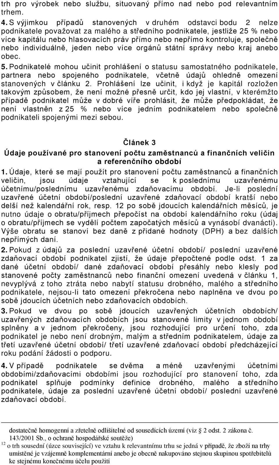 kontroluje, společně nebo individuálně, jeden nebo více orgánů státní správy nebo kraj anebo obec. 5.