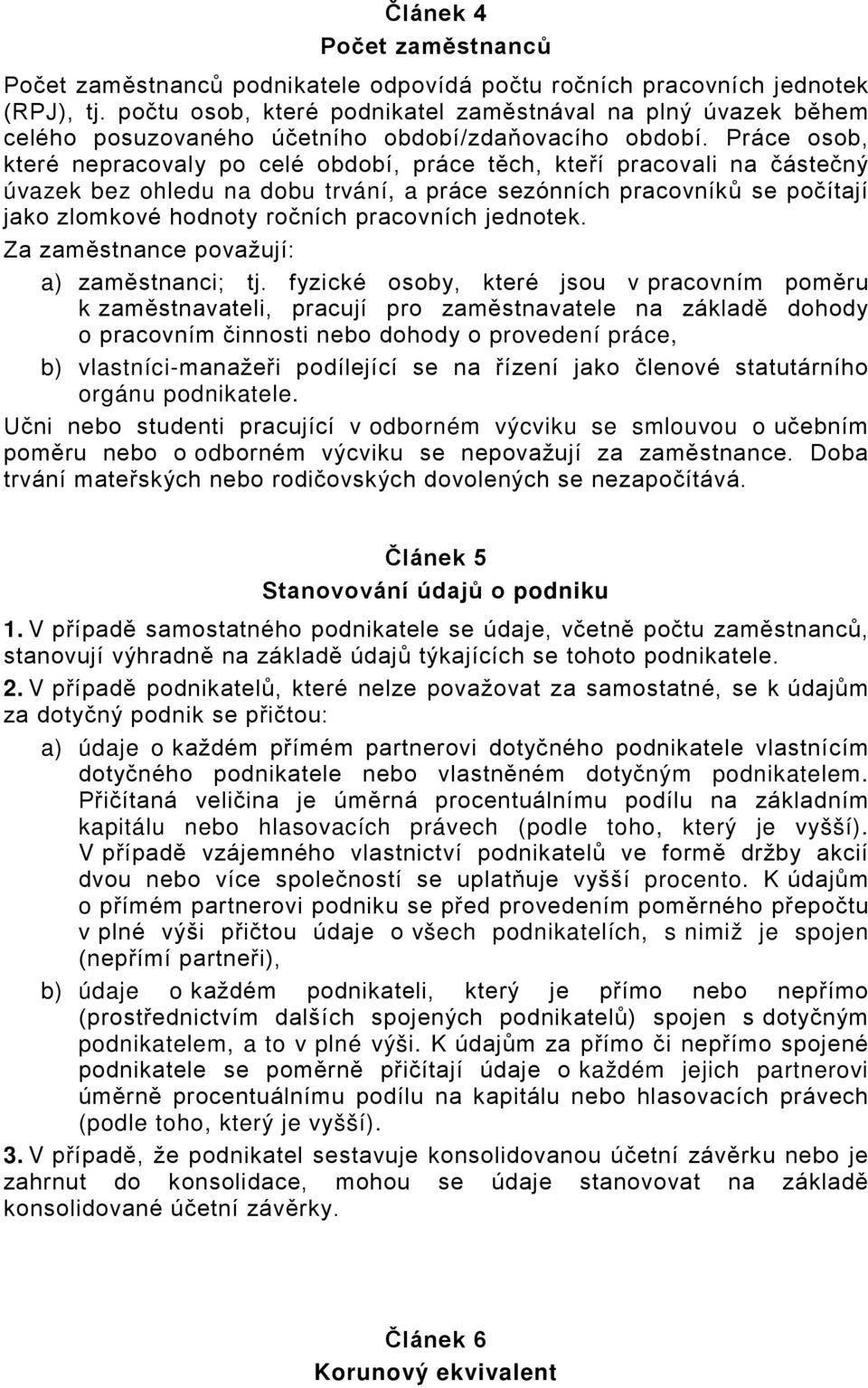 Práce osob, které nepracovaly po celé období, práce těch, kteří pracovali na částečný úvazek bez ohledu na dobu trvání, a práce sezónních pracovníků se počítají jako zlomkové hodnoty ročních