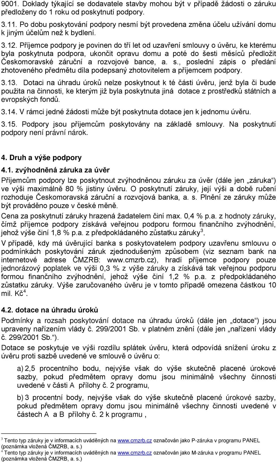 Příjemce podpory je povinen do tří let od uzavření smlouvy o úvěru, ke kterému byla poskytnuta podpora, ukončit opravu domu a poté do šesti měsíců předložit Českomoravské záruční a rozvojové bance, a.