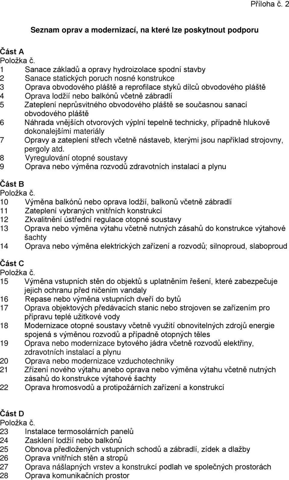 včetně zábradlí 5 Zateplení neprůsvitného obvodového pláště se současnou sanací obvodového pláště 6 Náhrada vnějších otvorových výplní tepelně technicky, případně hlukově dokonalejšími materiály 7