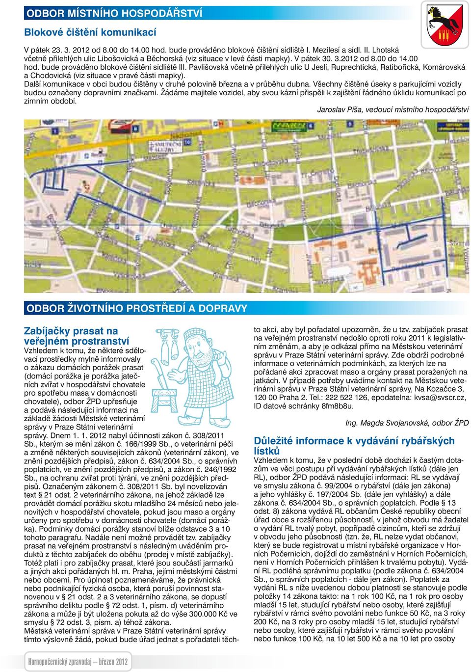 Pavlišovská včetně přilehlých ulic U Jeslí, Ruprechtická, Ratibořická, Komárovská a Chodovická (viz situace v pravé části mapky).