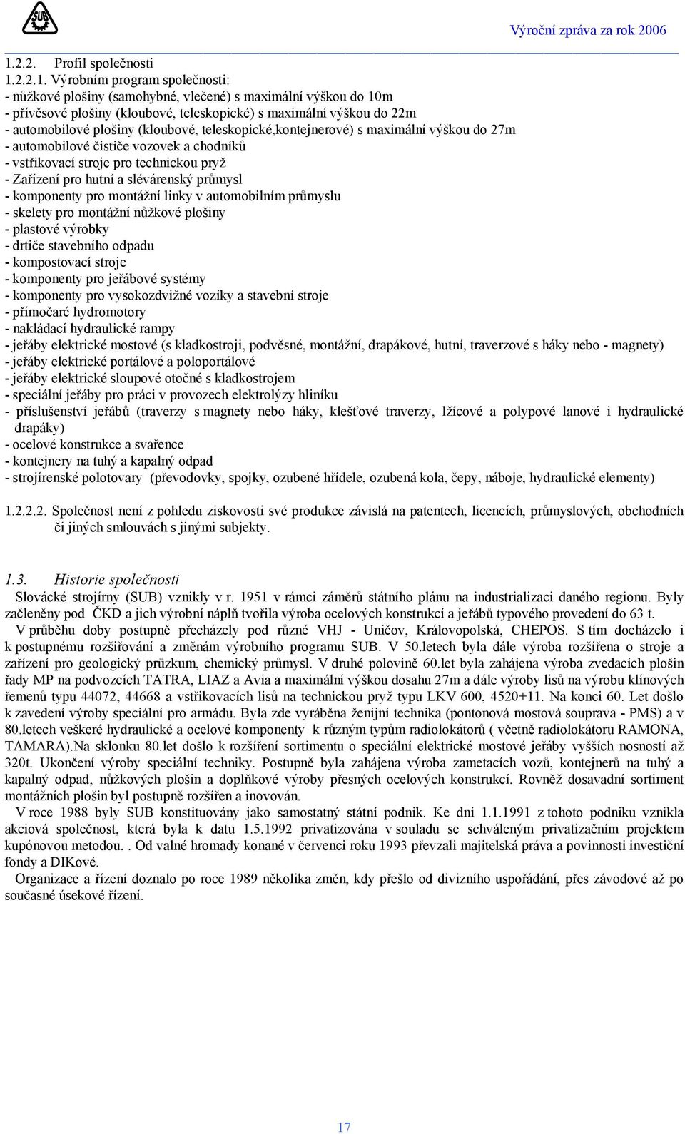 slévárenský průmysl - komponenty pro montážní linky v automobilním průmyslu - skelety pro montážní nůžkové plošiny - plastové výrobky - drtiče stavebního odpadu - kompostovací stroje - komponenty pro