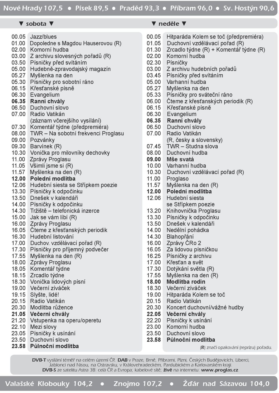 00 Radio Vatikán (záznam včerejšího vysílání) 07.30 Komentář týdne (předpremiéra) 08.00 TWR Na sobotní frekvenci Proglasu 09.00 Pozvánky 09.30 Barvínek (R) 10.30 Vonička pro milovníky dechovky 11.