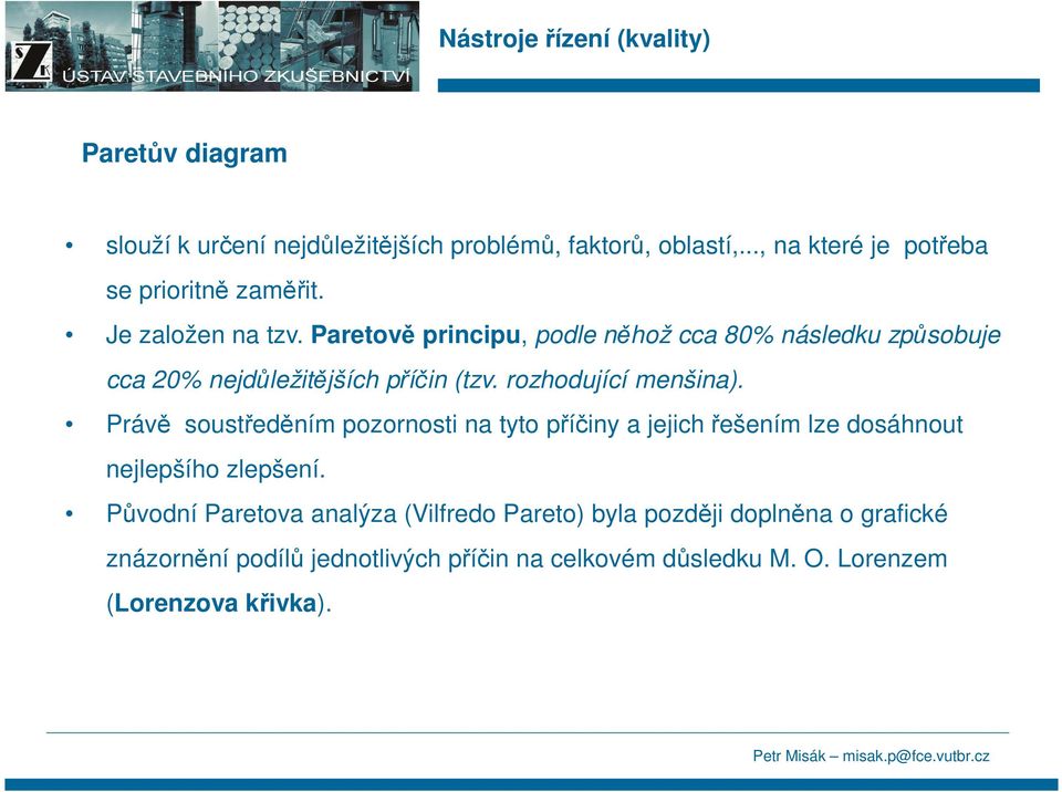 rozhodující menšina). Právě soustředěním pozornosti na tyto příčiny a jejich řešením lze dosáhnout nejlepšího zlepšení.