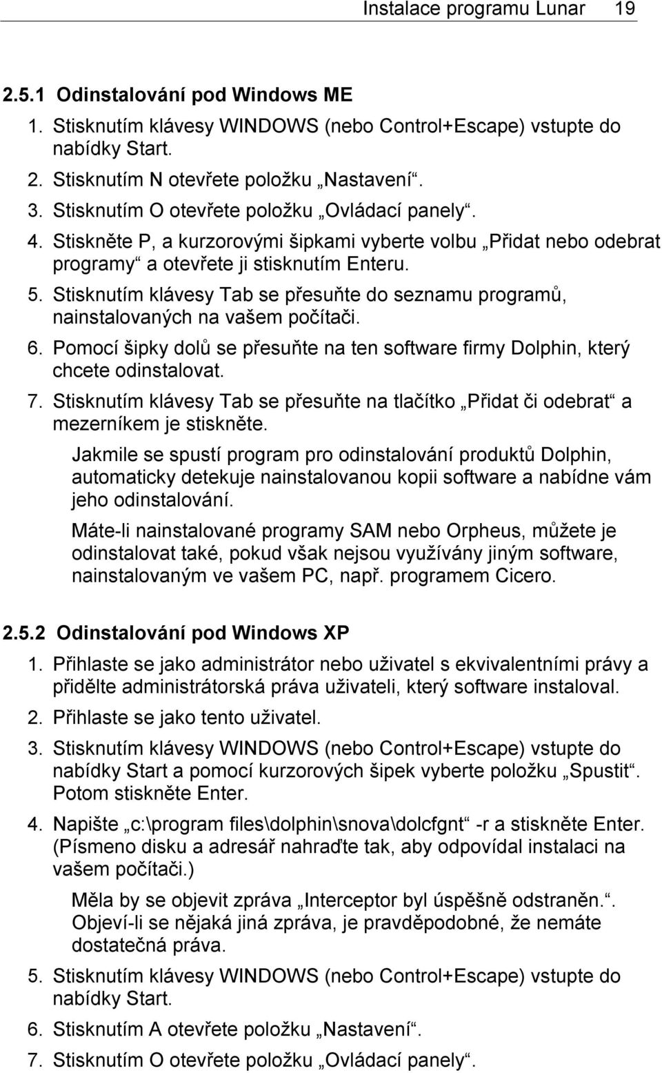 Stisknutím klávesy Tab se přesuňte do seznamu programů, nainstalovaných na vašem počítači. 6. Pomocí šipky dolů se přesuňte na ten software firmy Dolphin, který chcete odinstalovat. 7.