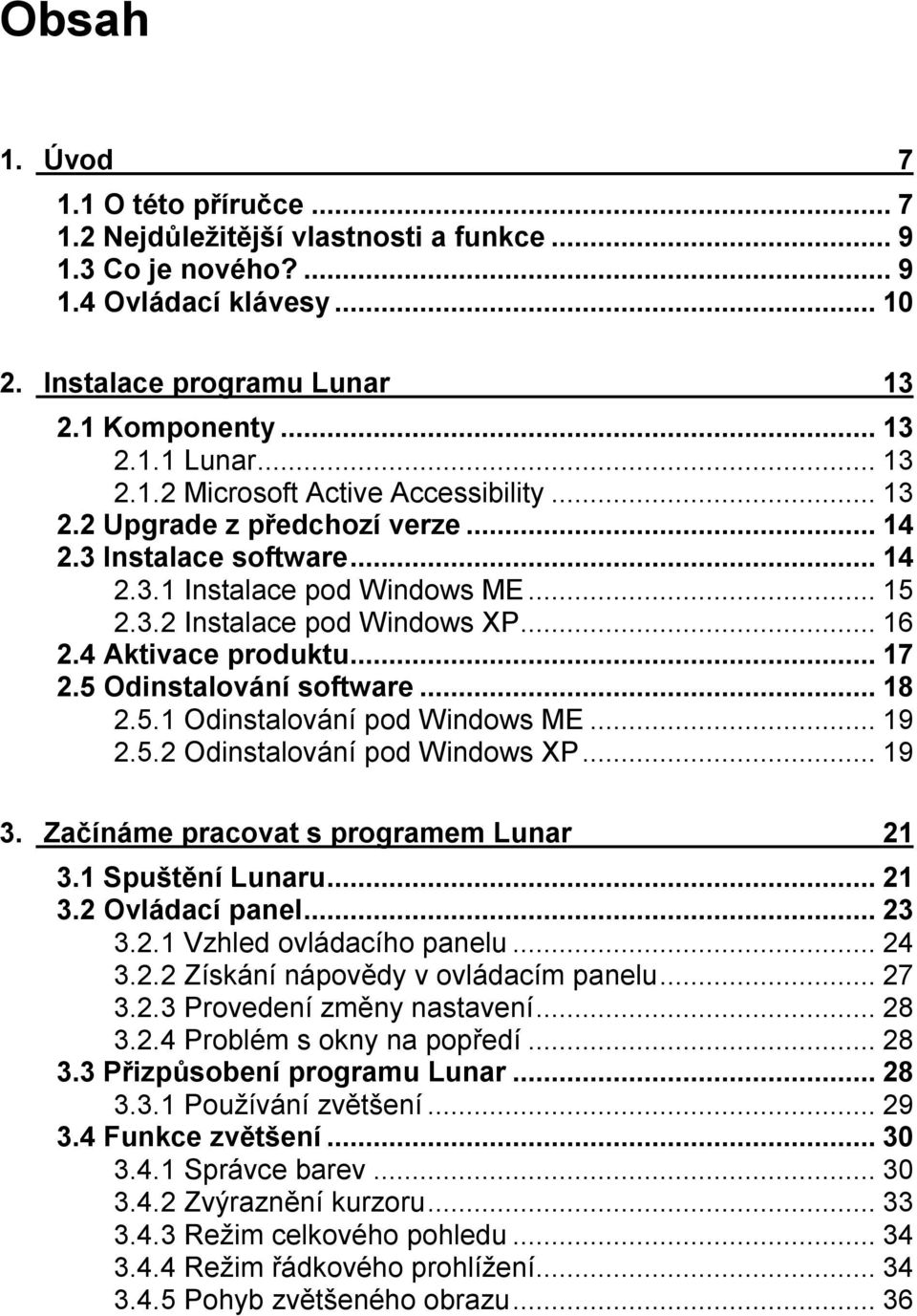 5.1 Odinstalování pod Windows ME...19 2.5.2 Odinstalování pod Windows XP...19 3. Začínáme pracovat s programem Lunar 21 3.1 Spuštění Lunaru...21 3.2 Ovládací panel...23 3.2.1 Vzhled ovládacího panelu.