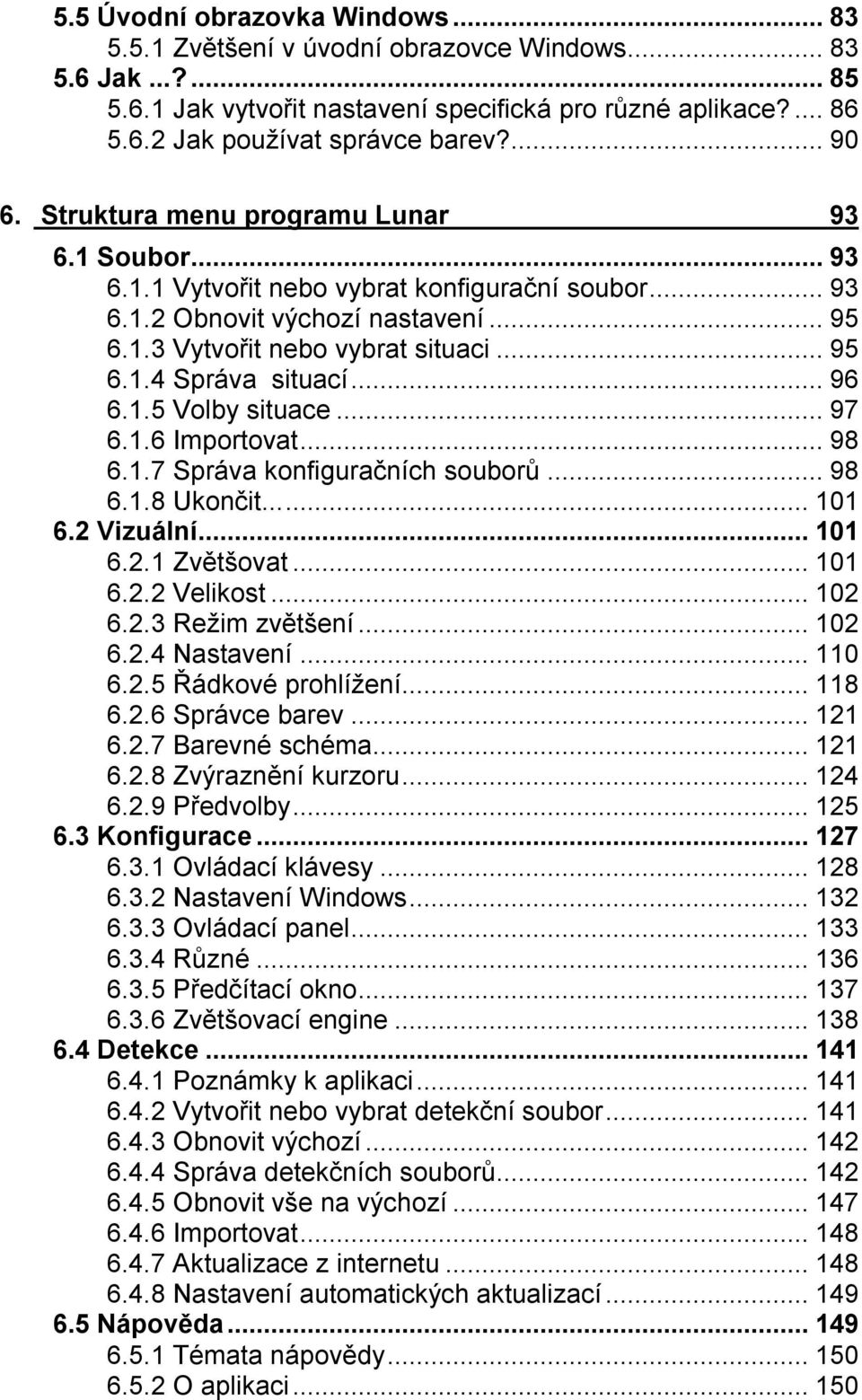 ..96 6.1.5 Volby situace...97 6.1.6 Importovat...98 6.1.7 Správa konfiguračních souborů...98 6.1.8 Ukončit...101 6.2 Vizuální...101 6.2.1 Zvětšovat...101 6.2.2 Velikost...102 6.2.3 Režim zvětšení.