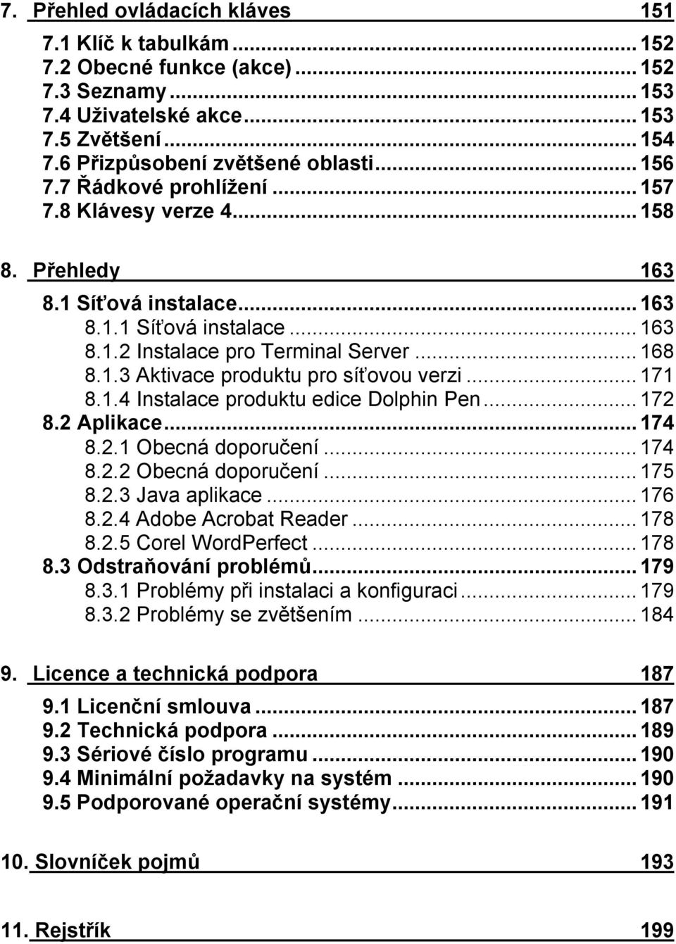 ..171 8.1.4 Instalace produktu edice Dolphin Pen...172 8.2 Aplikace...174 8.2.1 Obecná doporučení...174 8.2.2 Obecná doporučení...175 8.2.3 Java aplikace...176 8.2.4 Adobe Acrobat Reader...178 8.2.5 Corel WordPerfect.