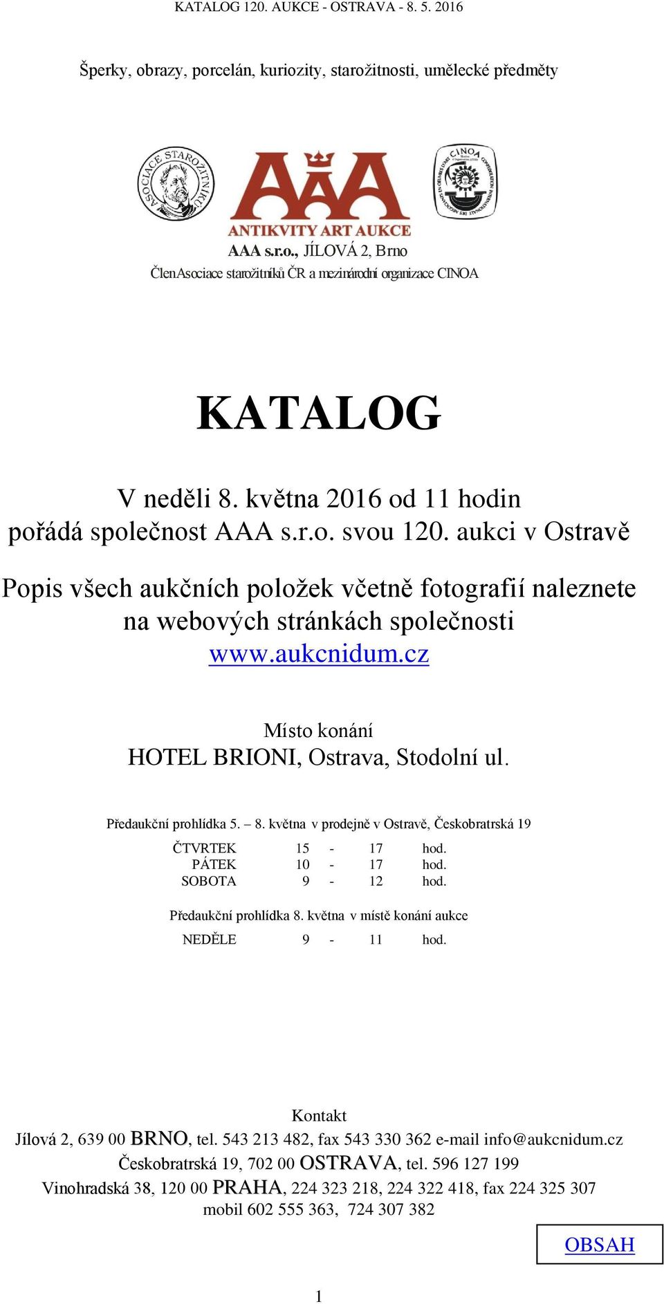 cz Místo konání HOTEL BRIONI, Ostrava, Stodolní ul. Předaukční prohlídka 5. 8. května v prodejně v Ostravě, Českobratrská 19 ČTVRTEK 15-17 hod. PÁTEK 10-17 hod. SOBOTA 9-12 hod.