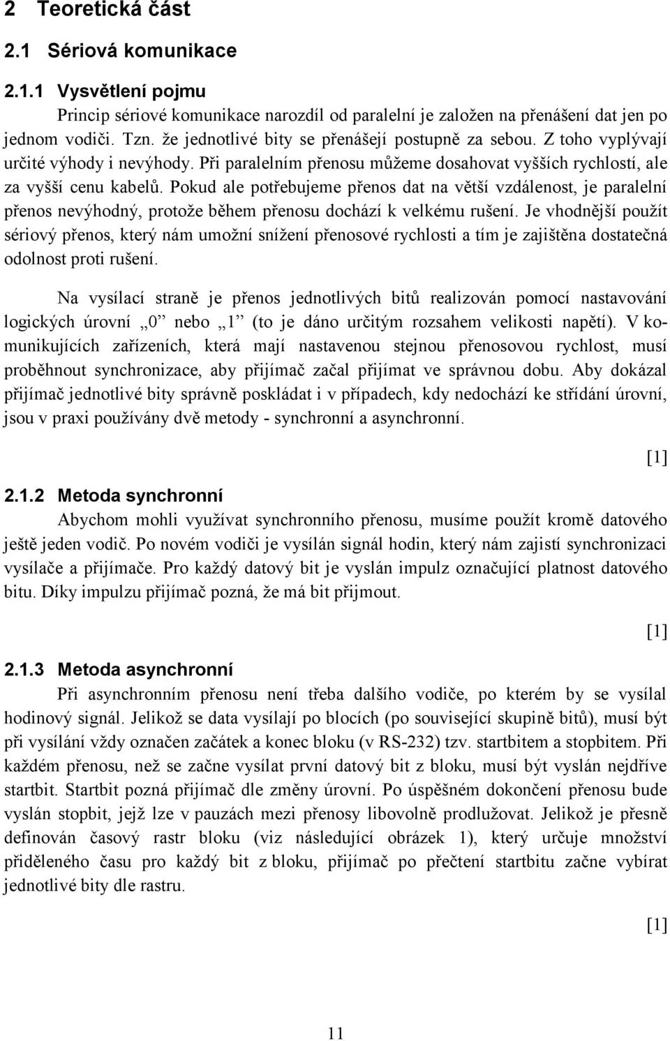 Pokud ale potřebujeme přenos dat na větší vzdálenost, je paralelní přenos nevýhodný, protože během přenosu dochází k velkému rušení.