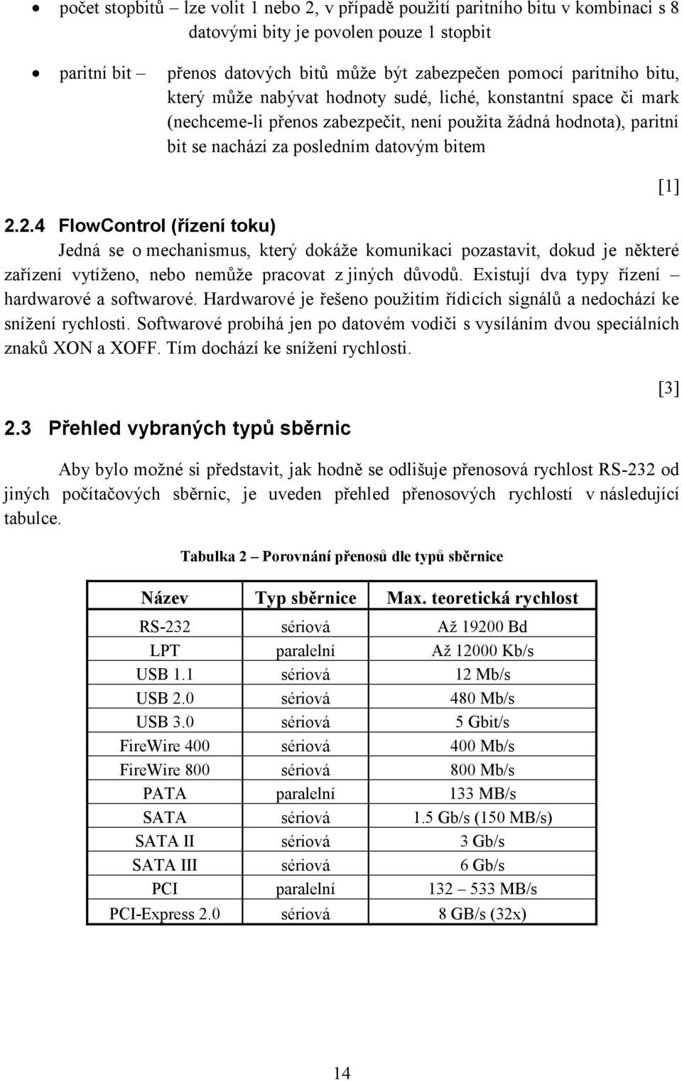 2.4 FlowControl (řízení toku) Jedná se o mechanismus, který dokáže komunikaci pozastavit, dokud je některé zařízení vytíženo, nebo nemůže pracovat z jiných důvodů.