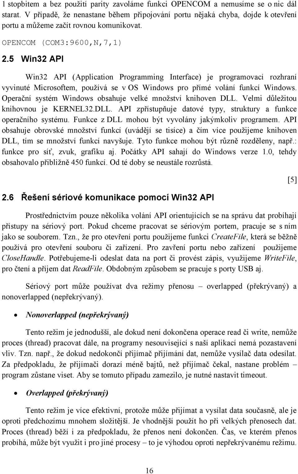 5 Win32 API Win32 API (Application Programming Interface) je programovací rozhraní vyvinuté Microsoftem, používá se v OS Windows pro přímé volání funkcí Windows.