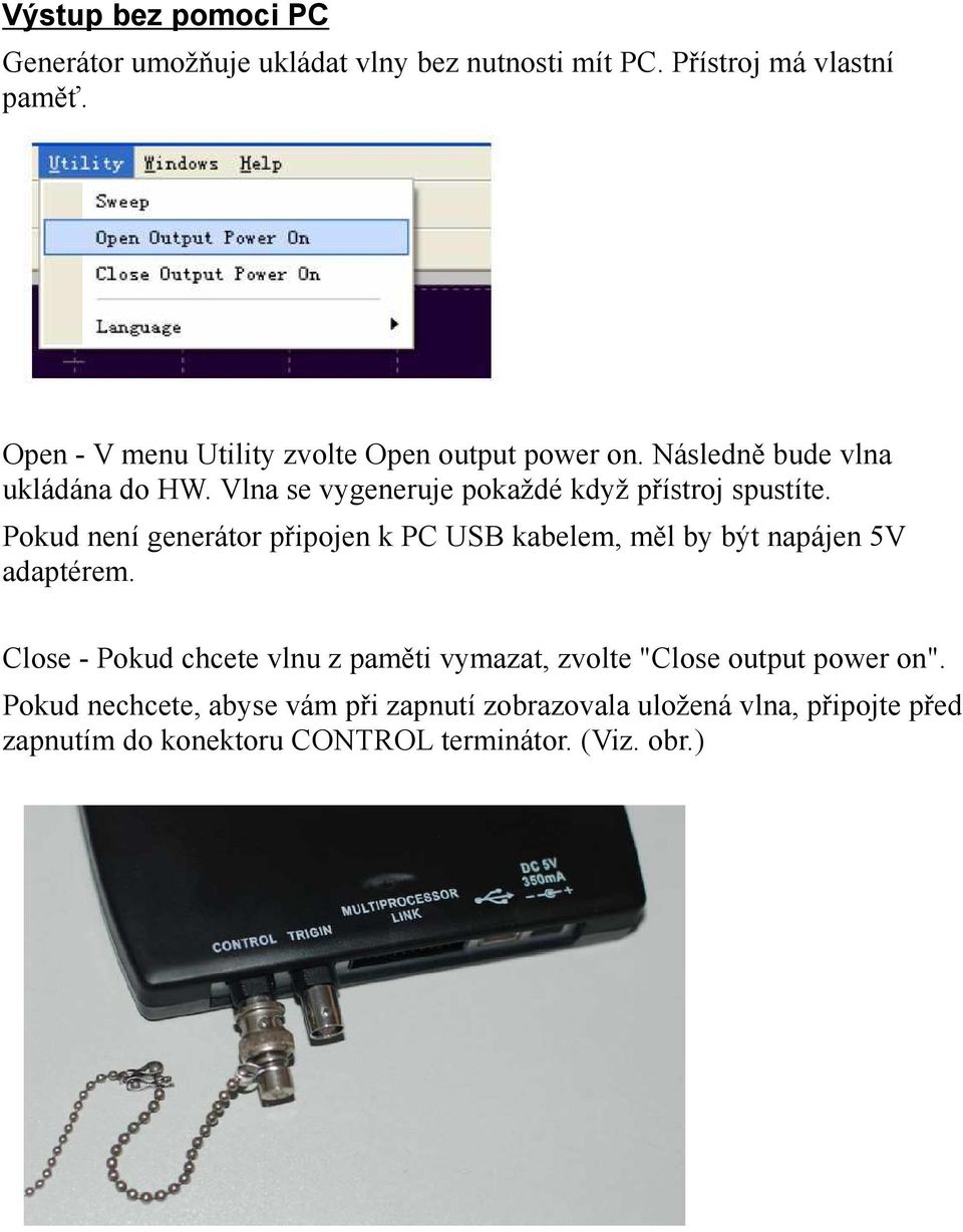 Vlna se vygeneruje pokaždé když přístroj spustíte. Pokud není generátor připojen k PC USB kabelem, měl by být napájen 5V adaptérem.