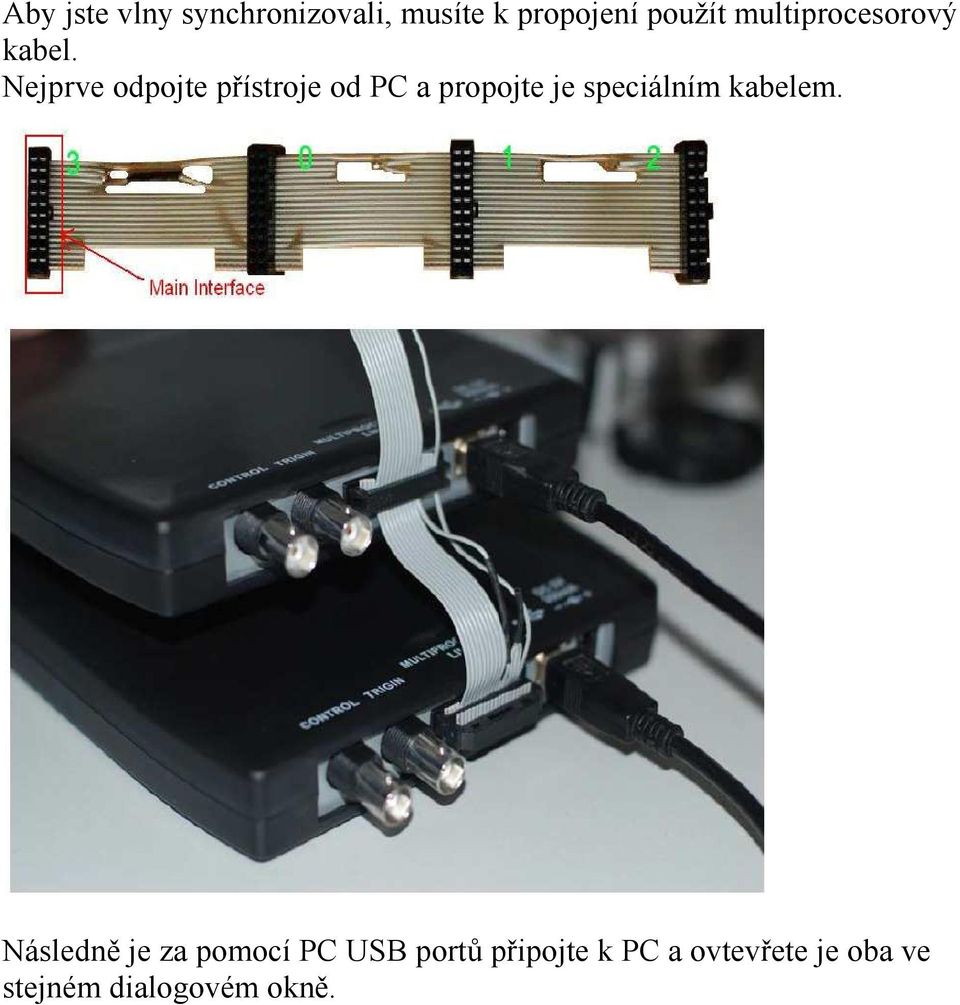 Nejprve odpojte přístroje od PC a propojte je speciálním