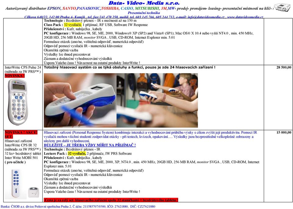 ME, 2000, Windows XP (SP2) and Vista (SP1); Mac OS X 10.4 nebo vyšší NT4.0, min. 450 MHz, 20GB HD, 256 MB RAM, monitor SVGA, USB, CD-ROM, Internet Explorer min. 5.