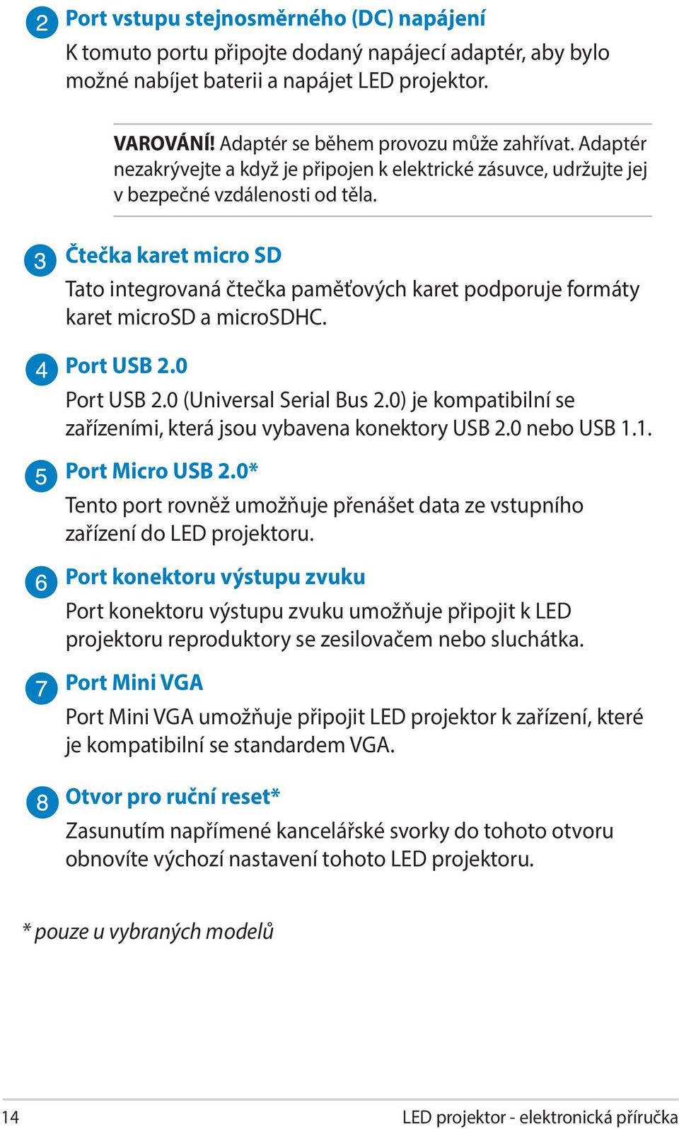 Čtečka karet micro SD Tato integrovaná čtečka paměťových karet podporuje formáty karet microsd a microsdhc. Port USB 2.0 Port USB 2.0 (Universal Serial Bus 2.