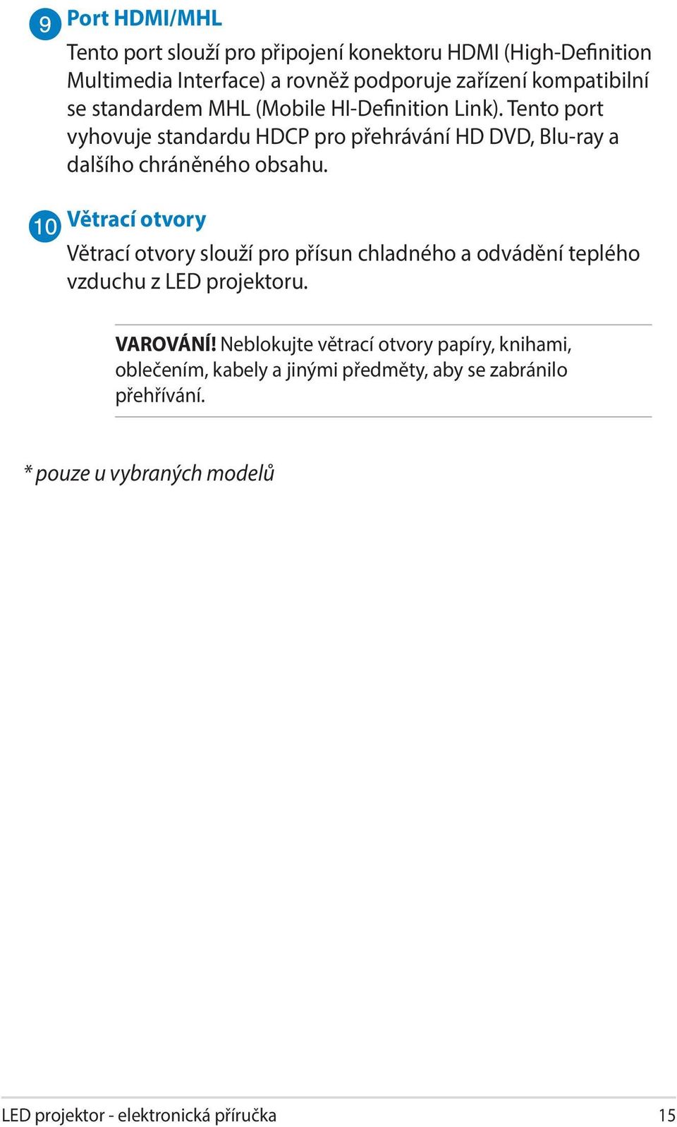 Větrací otvory Větrací otvory slouží pro přísun chladného a odvádění teplého vzduchu z LED projektoru. VAROVÁNÍ!