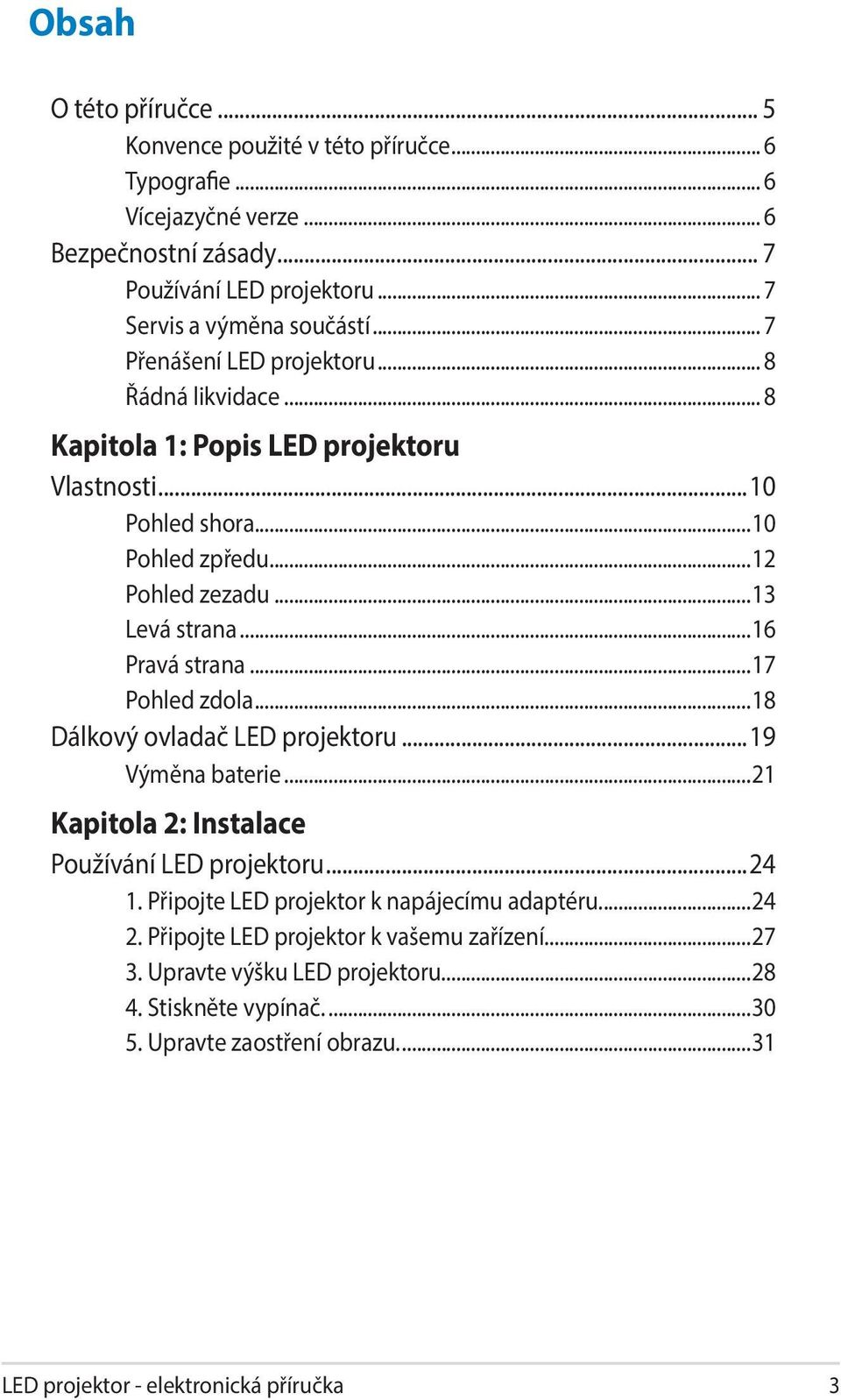 ..16 Pravá strana...17 Pohled zdola...18 Dálkový ovladač LED projektoru...19 Výměna baterie...21 Kapitola 2: Instalace Používání LED projektoru...24 1.