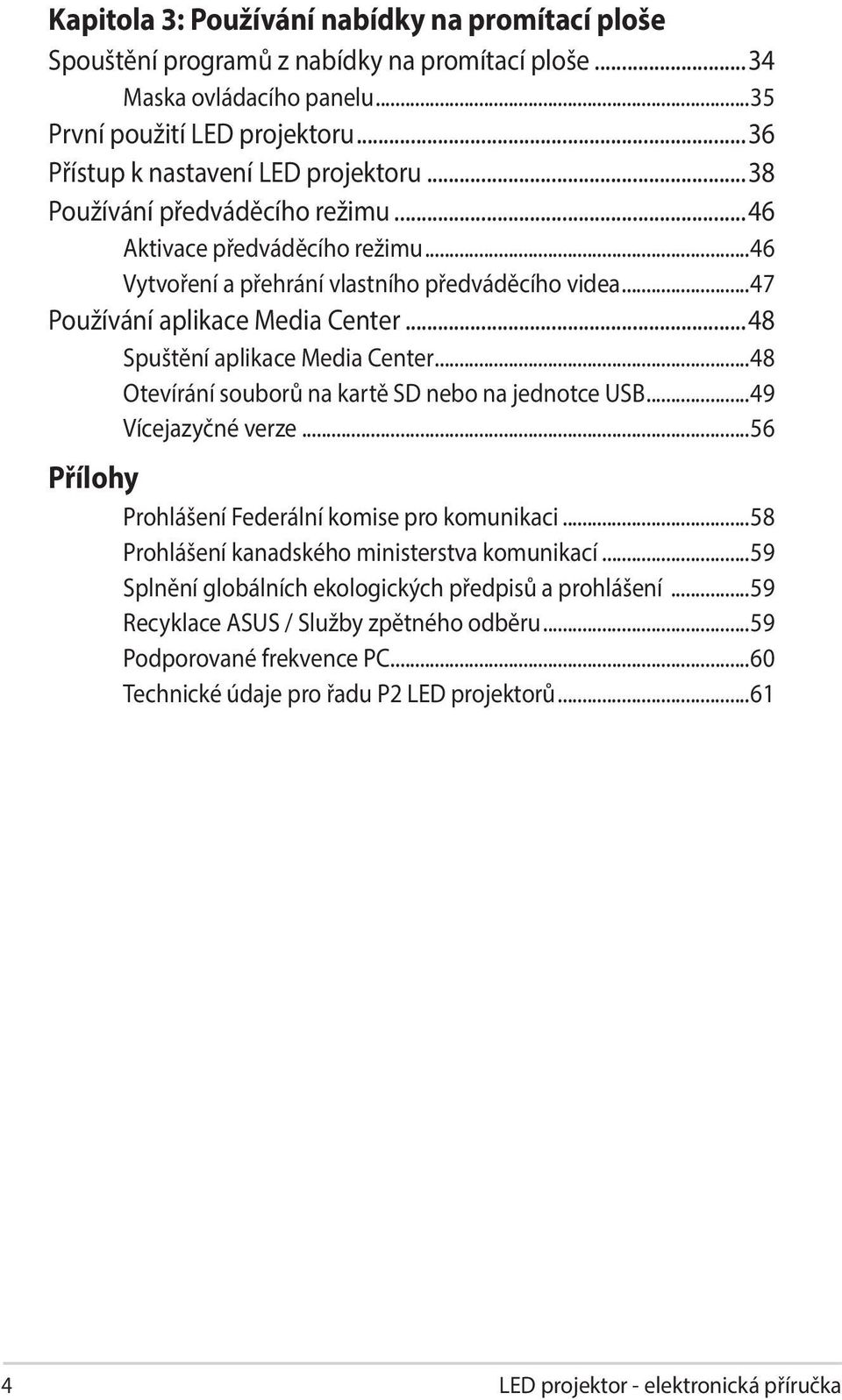 ..48 Otevírání souborů na kartě SD nebo na jednotce USB...49 Vícejazyčné verze...56 Přílohy Prohlášení Federální komise pro komunikaci...58 Prohlášení kanadského ministerstva komunikací.