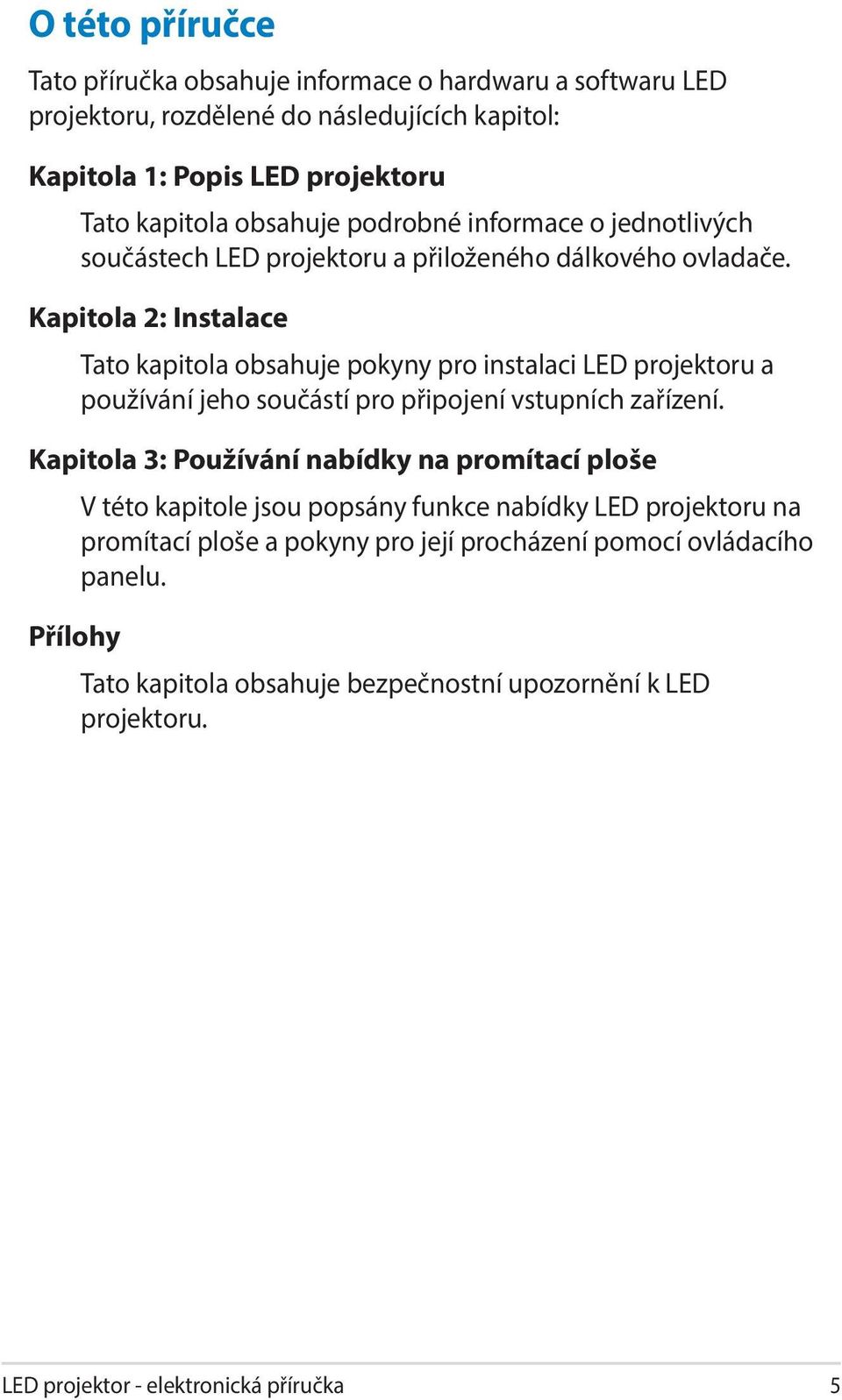 Kapitola 2: Instalace Tato kapitola obsahuje pokyny pro instalaci LED projektoru a používání jeho součástí pro připojení vstupních zařízení.