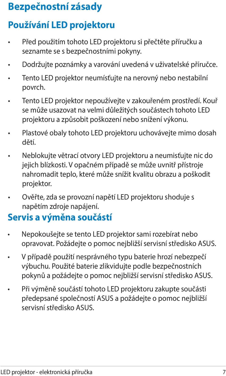 Kouř se může usazovat na velmi důležitých součástech tohoto LED projektoru a způsobit poškození nebo snížení výkonu. Plastové obaly tohoto LED projektoru uchovávejte mimo dosah dětí.