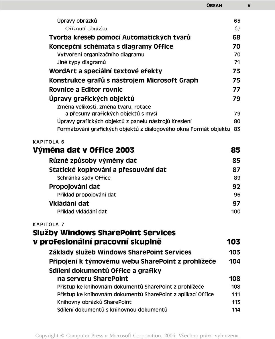 myší 79 Úpravy grafických objektů z panelu nástrojů Kreslení 80 Formátování grafických objektů z dialogového okna Formát objektu 83 KAPITOLA 6 Výměna dat v Office 2003 85 Různé způsoby výměny dat 85