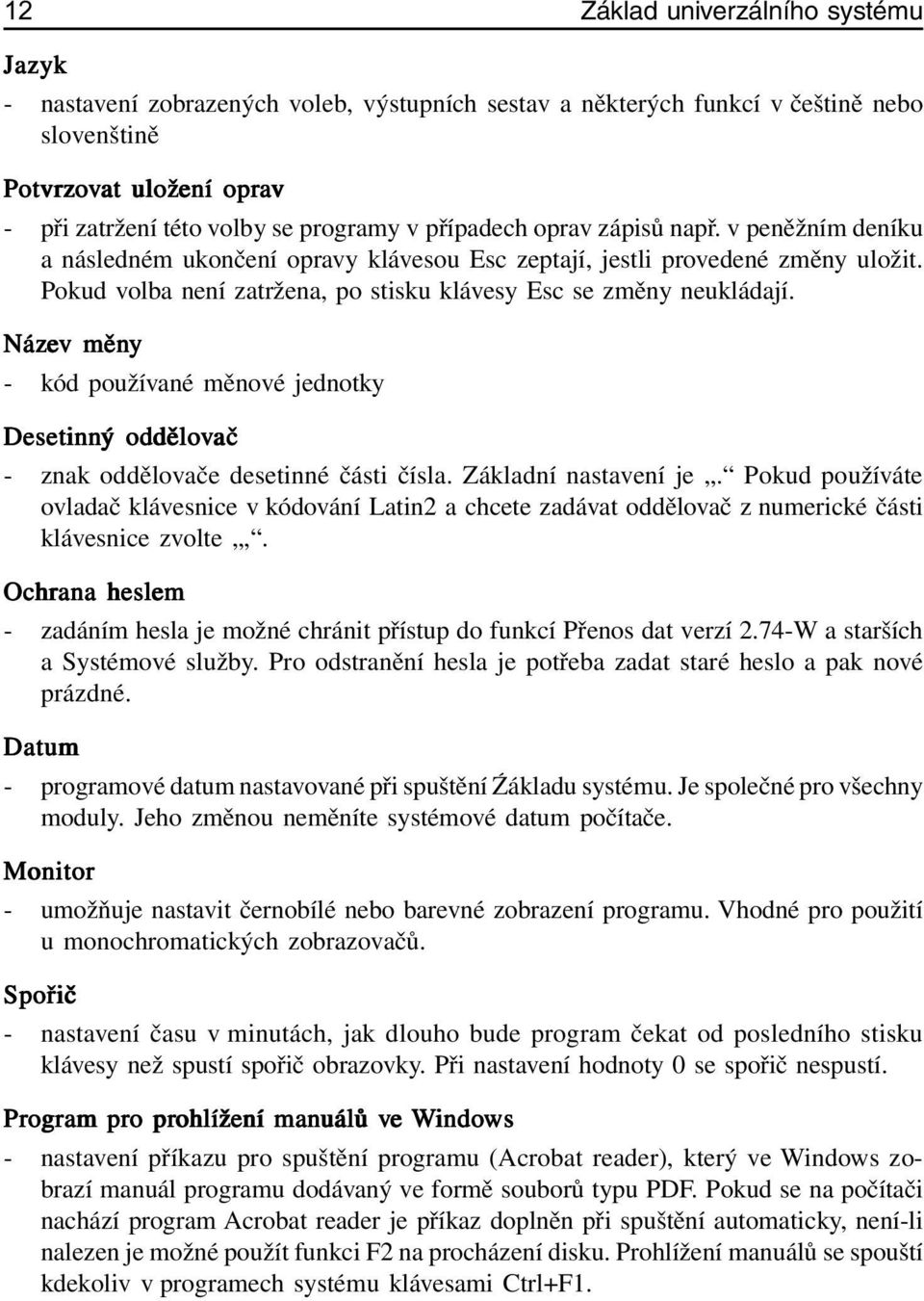 Pokud volba není zatržena, po stisku klávesy Esc se změny neukládají. Název v měny - kód používané měnové jednotky Desetinný ý oddělo dělovač ač - znak oddělovače desetinné části čísla.