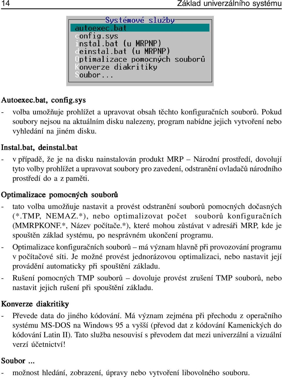 bat - v případě, že je na disku nainstalován produkt MRP Národní prostředí, dovolují tyto volby prohlížet a upravovat soubory pro zavedení, odstranění ovladačů národního prostředí do a z paměti.