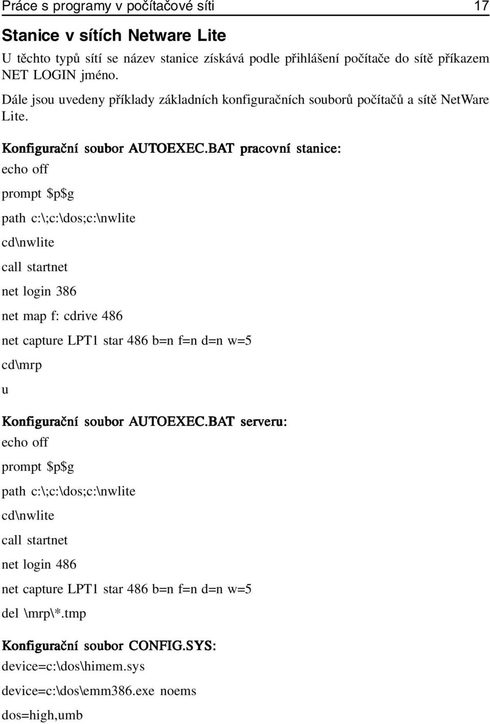 BAT T praco acovní vní stanice: echo off prompt $p$g path c:\;c:\dos;c:\nwlite cd\nwlite call startnet net login 386 net map f: cdrive 486 net capture LPT1 star 486 b=n f=n d=n w=5 cd\mrp u Konf