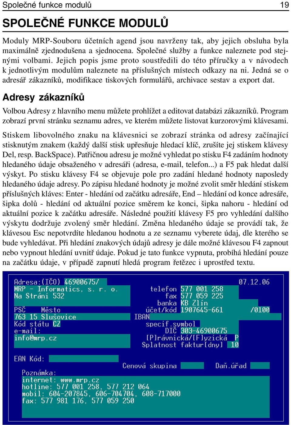 Jedná se o adresář zákazníků, modifikace tiskových formulářů, archivace sestav a export dat. Adresy zákazníků Volbou Adresy z hlavního menu můžete prohlížet a editovat databázi zákazníků.