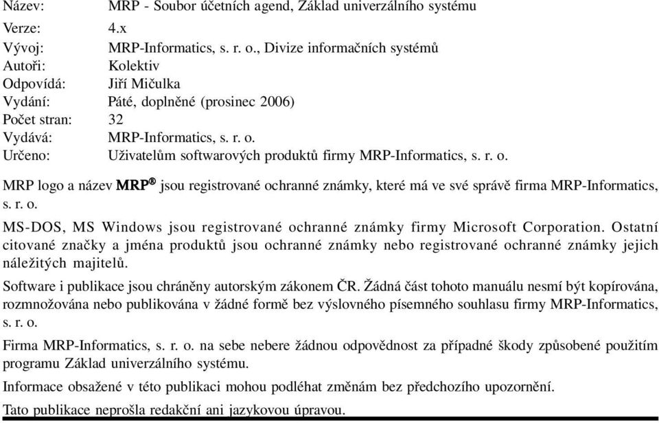 Určeno: Uživatelům softwarových produktů firmy MRP-Informatics, s. r. o. MRP logo a název MRP jsou registrované ochranné známky, které má ve své správě firma MRP-Informatics, s. r. o. MS-DOS, MS Windows jsou registrované ochranné známky firmy Microsoft Corporation.