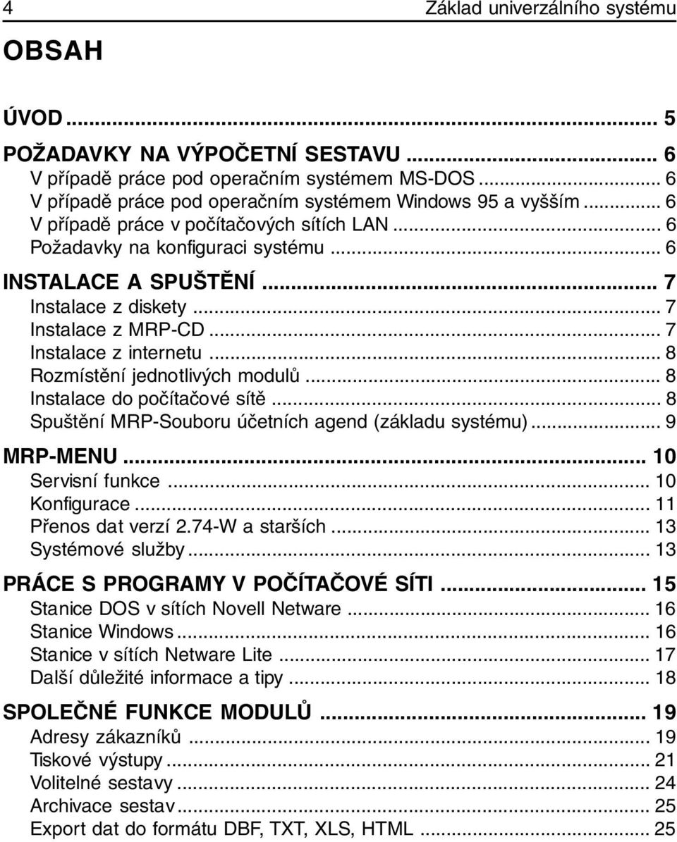 .. 8 Rozmístění jednotlivých modulů... 8 Instalace do počítačové sítě... 8 Spuštění MRP-Souboru účetních agend (základu systému)... 9 MRP-MENU... 10 Servisní funkce... 10 Konfigurace.