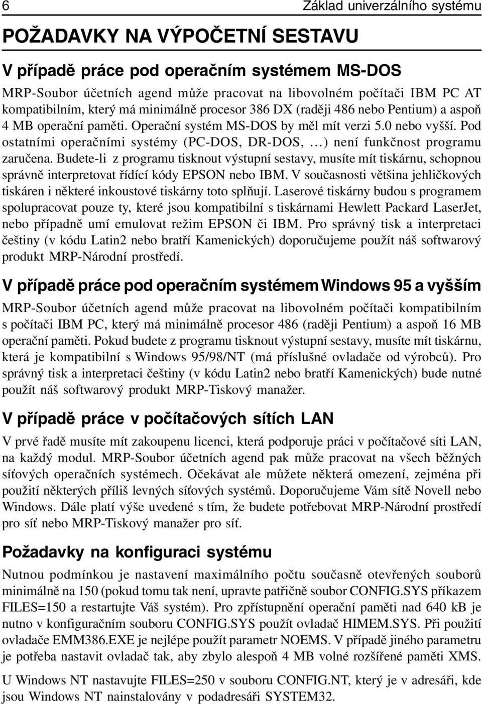 Pod ostatními operačními systémy (PC-DOS, DR-DOS, ) není funkčnost programu zaručena.