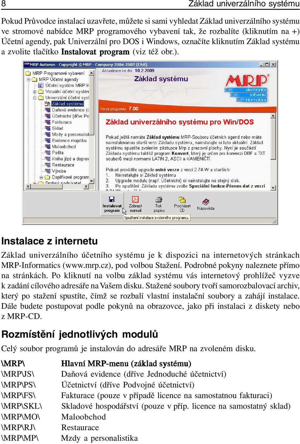 Instalace z internetu Základ univerzálního účetního systému je k dispozici na internetových stránkach MRP-Informatics (www.mrp.cz), pod volbou Stažení. Podrobné pokyny naleznete přímo na stránkách.