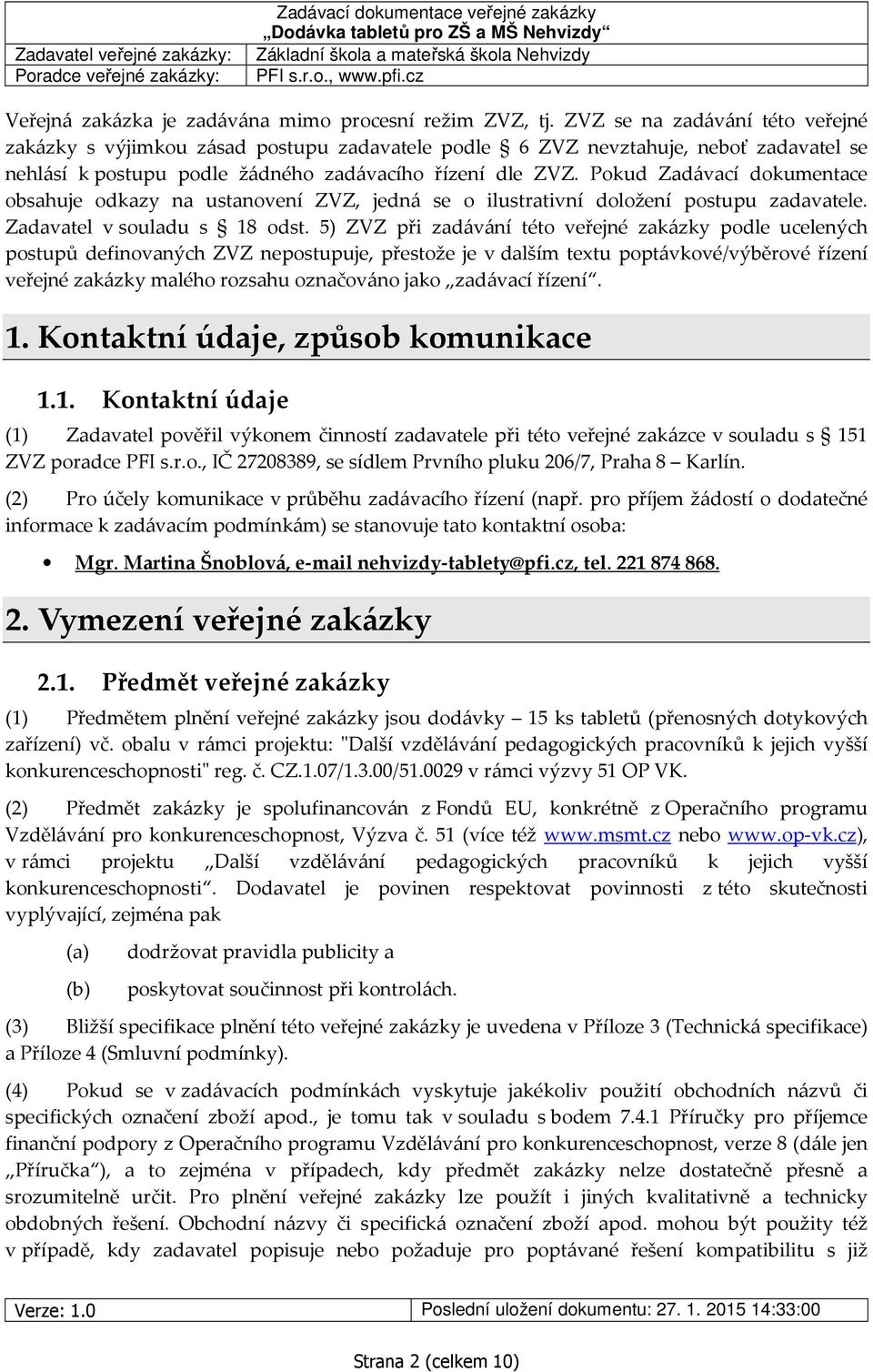 Pokud Zadávací dokumentace obsahuje odkazy na ustanovení ZVZ, jedná se o ilustrativní doložení postupu zadavatele. Zadavatel v souladu s 18 odst.