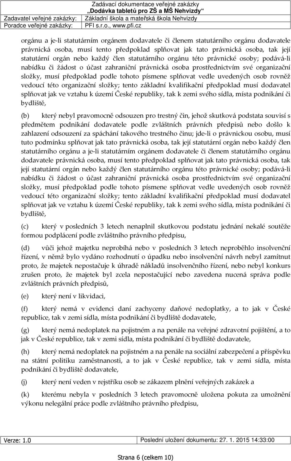 vedle uvedených osob rovněž vedoucí této organizační složky; tento základní kvalifikační předpoklad musí dodavatel splňovat jak ve vztahu k území České republiky, tak k zemi svého sídla, místa