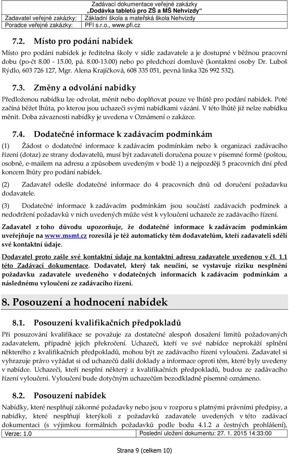 Poté začíná běžet lhůta, po kterou jsou uchazeči svými nabídkami vázáni. V této lhůtě již nelze nabídku měnit. Doba závaznosti nabídky je uvedena v Oznámení o zakázce. 7.4.