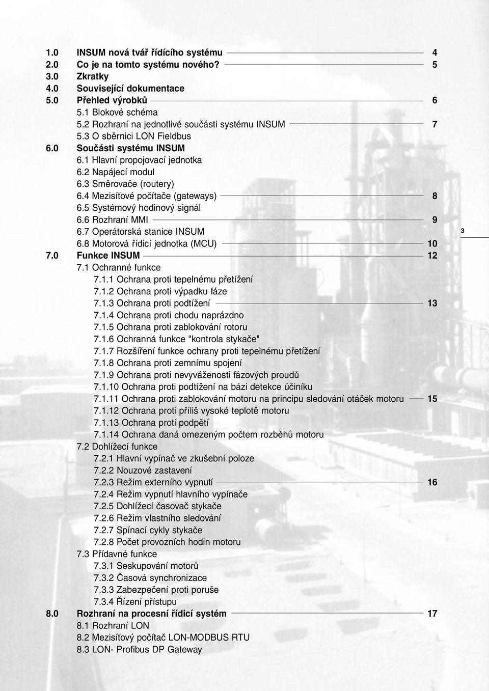 4 Mezisíťové počítače (gateways) 8 6.5 Systémový hodinový signál 6.6 Rozhraní MMI 9 6.7 Operátorská stanice INSUM 6.8 Motorová řídicí jednotka (MCU) 10 7.0 Funkce INSUM 12 7.1 Ochranné funkce 7.1.1 Ochrana proti tepelnému přetížení 7.