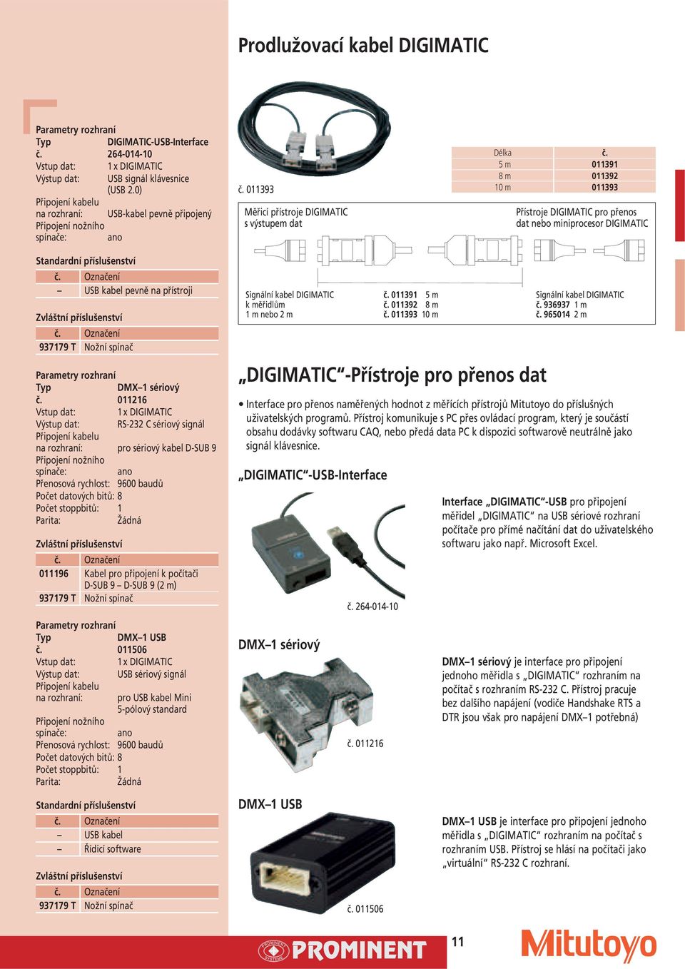 5 m 011391 8 m 011392 10 m 011393 Přístroje DIGIMATIC pro přenos dat nebo miniprocesor DIGIMATIC USB kabel pevně na přístroji DMX 1 sériový č.