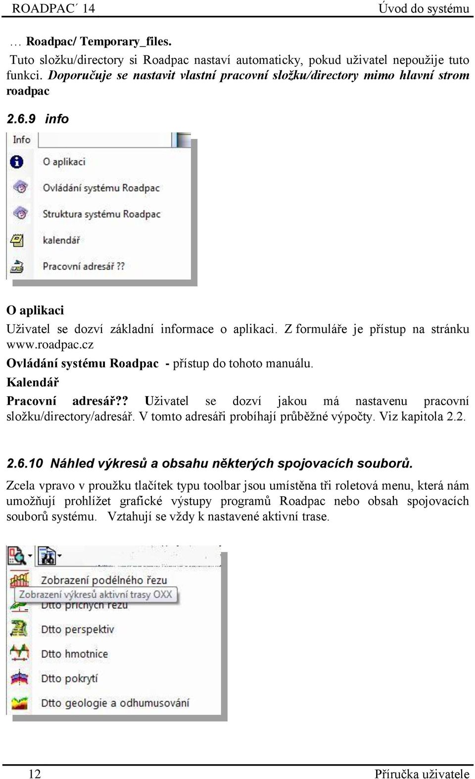 Kalendář Pracovní adresář?? Uživatel se dozví jakou má nastavenu pracovní složku/directory/adresář. V tomto adresáři probíhají průběžné výpočty. Viz kapitola 2.2. 2.6.