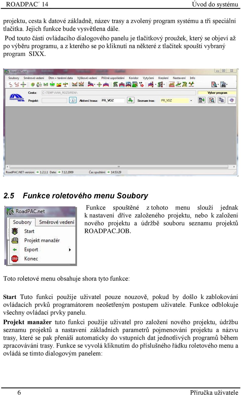 5 Funkce roletového menu Soubory Funkce spouštěné z tohoto menu slouží jednak k nastavení dříve založeného projektu, nebo k založení nového projektu a údržbě souboru seznamu projektů ROADPAC.JOB.