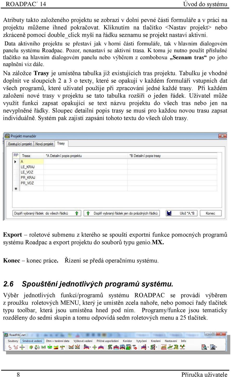 Data aktivního projektu se přestaví jak v horní části formuláře, tak v hlavním dialogovém panelu systému Roadpac. Pozor, nenastaví se aktivní trasa.