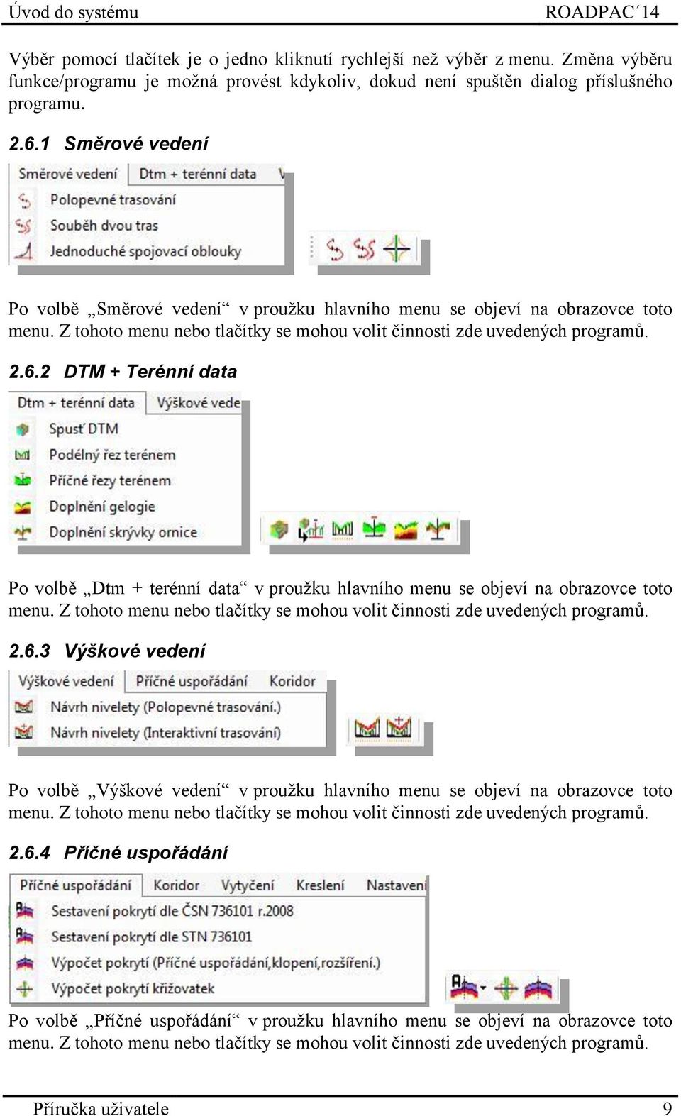 2 DTM + Terénní data Po volbě Dtm + terénní data v proužku hlavního menu se objeví na obrazovce toto menu. Z tohoto menu nebo tlačítky se mohou volit činnosti zde uvedených programů. 2.6.