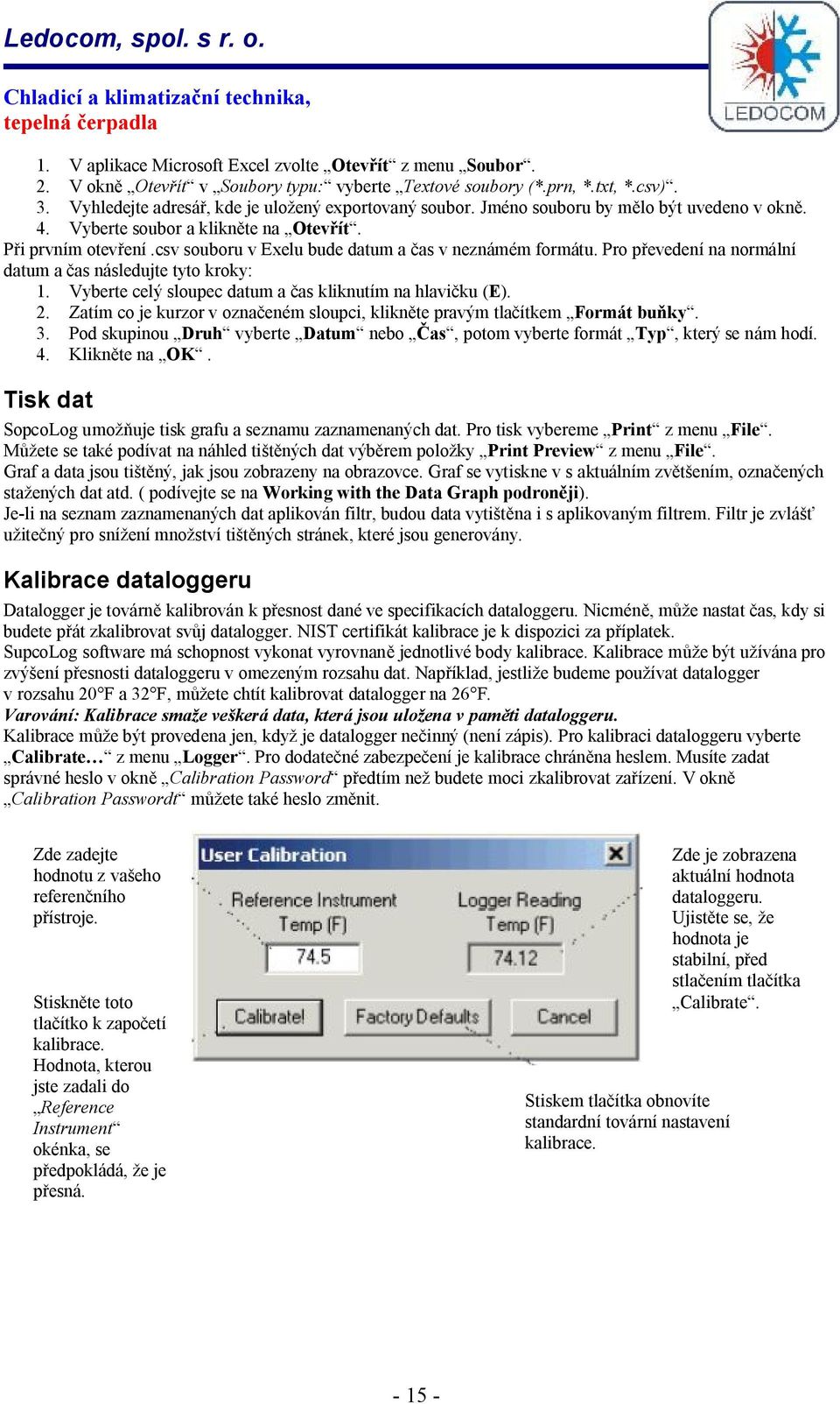 Pro převedení na normální datum a čas následujte tyto kroky: 1. Vyberte celý sloupec datum a čas kliknutím na hlavičku (E). 2.