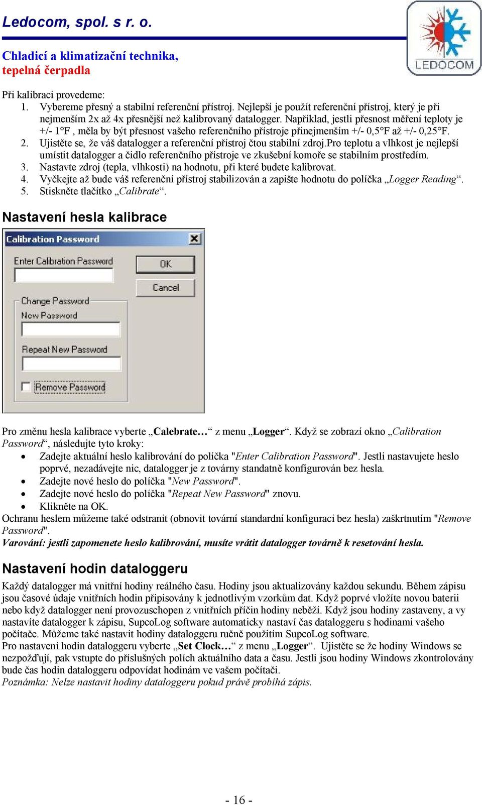 Ujistěte se, že váš datalogger a referenční přístroj čtou stabilní zdroj.pro teplotu a vlhkost je nejlepší umístit datalogger a čidlo referenčního přístroje ve zkušební komoře se stabilním prostředím.