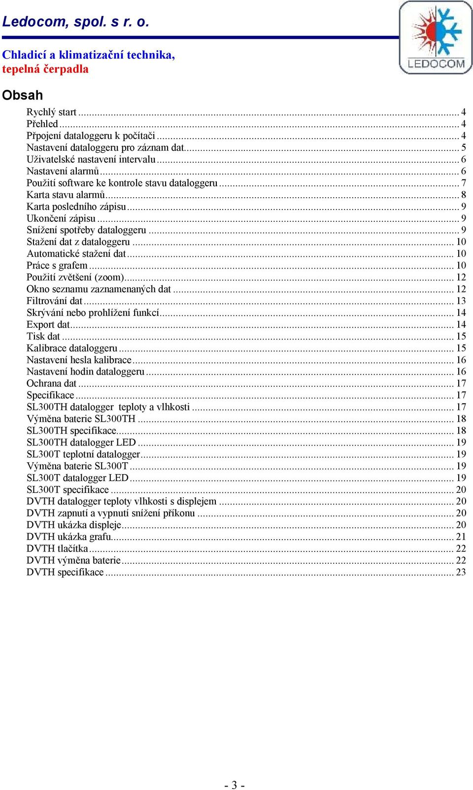 .. 10 Automatické stažení dat... 10 Práce s grafem... 10 Použití zvětšení (zoom)... 12 Okno seznamu zaznamenaných dat... 12 Filtrování dat... 13 Skrývání nebo prohlížení funkcí... 14 Export dat.