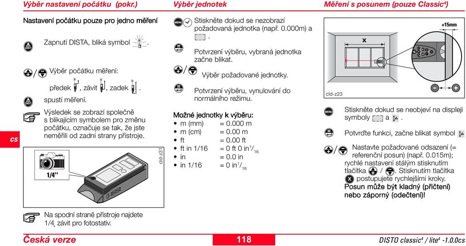 spustí měření. Výsledek se zobrazí společně s blikajícím symbolem pro změnu počátku, označuje se tak, že jste neměřili od zadní strany přístroje.